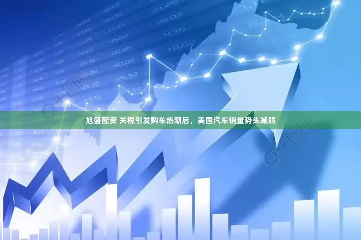 旭盛配资 关税引发购车热潮后，美国汽车销量势头减弱