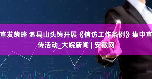 宣发策略 泗县山头镇开展《信访工作条例》集中宣传活动_大皖新闻 | 安徽网
