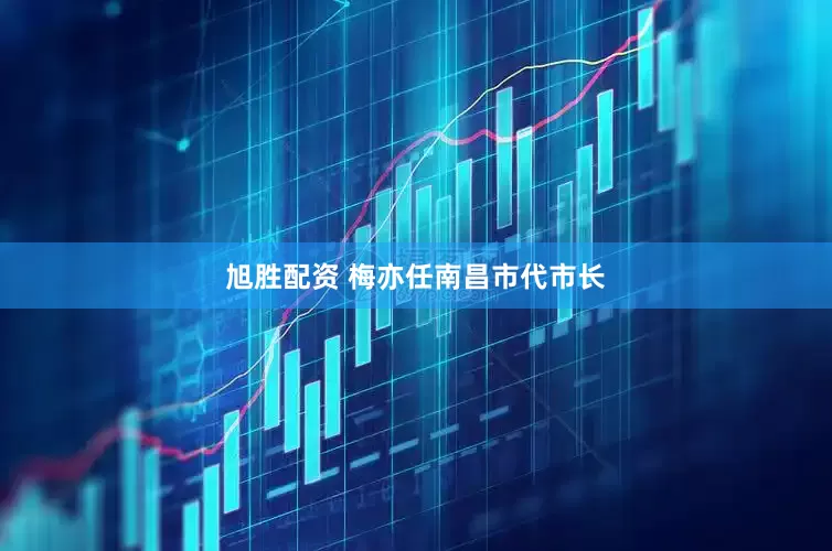 旭胜配资 梅亦任南昌市代市长